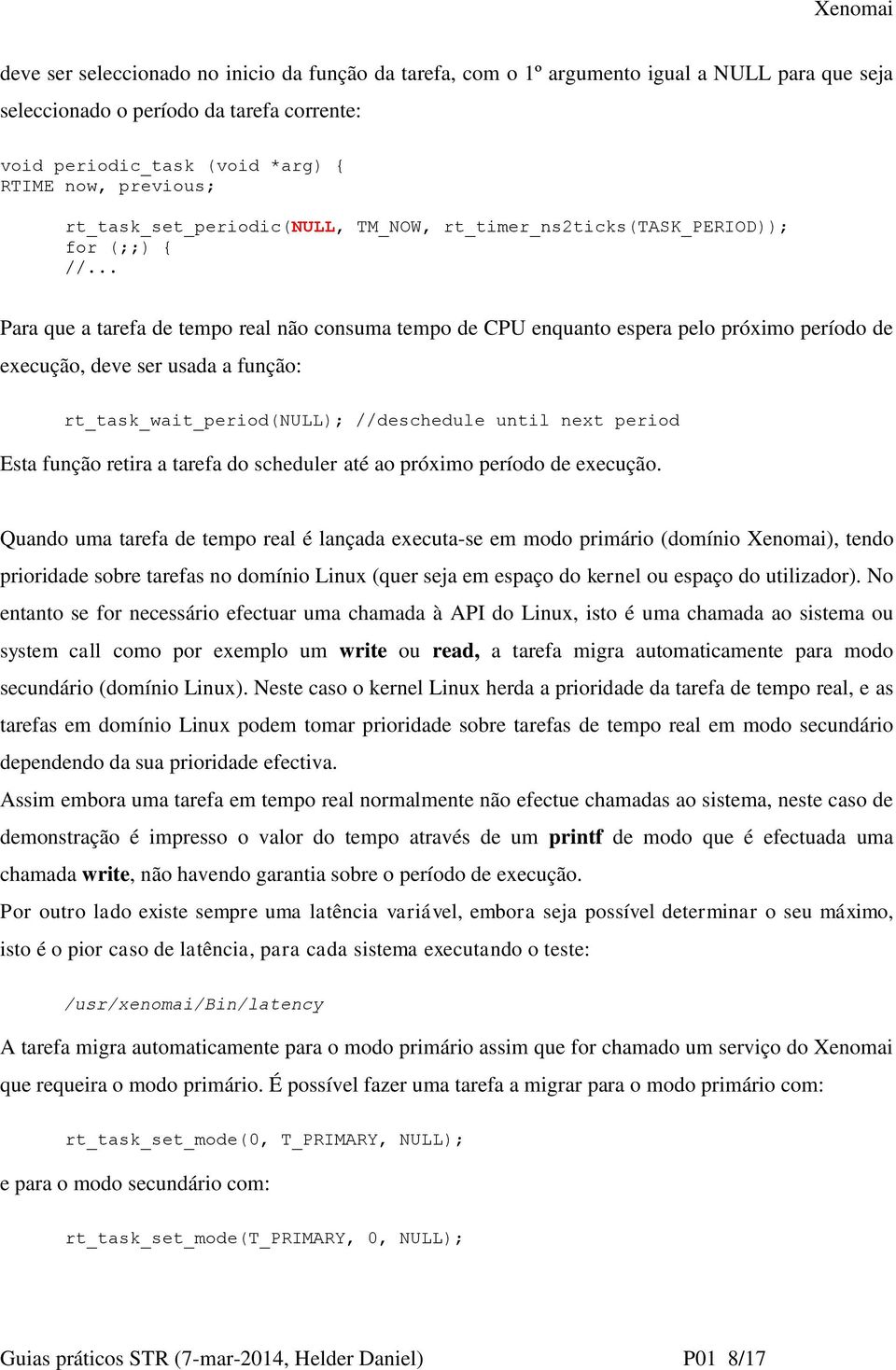 .. Para que a tarefa de tempo real não consuma tempo de CPU enquanto espera pelo próximo período de execução, deve ser usada a função: rt_task_wait_period(null); //deschedule until next period Esta