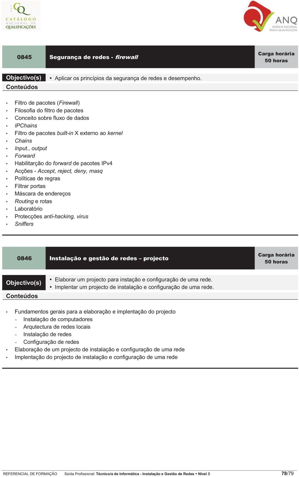 , output Forward Habilitarção do forward de pacotes IPv4 Acções - Accept, reject, deny, masq Políticas de regras Filtrar portas Máscara de endereços Routing e rotas Laboratório Protecções