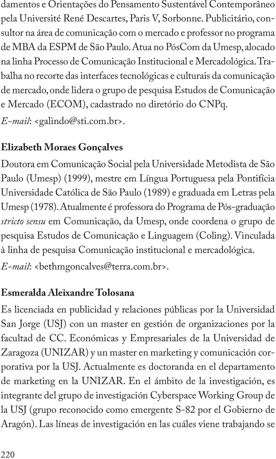 Atua no PósCom da Umesp, alocado na linha Processo de Comunicação Institucional e Mercadológica.