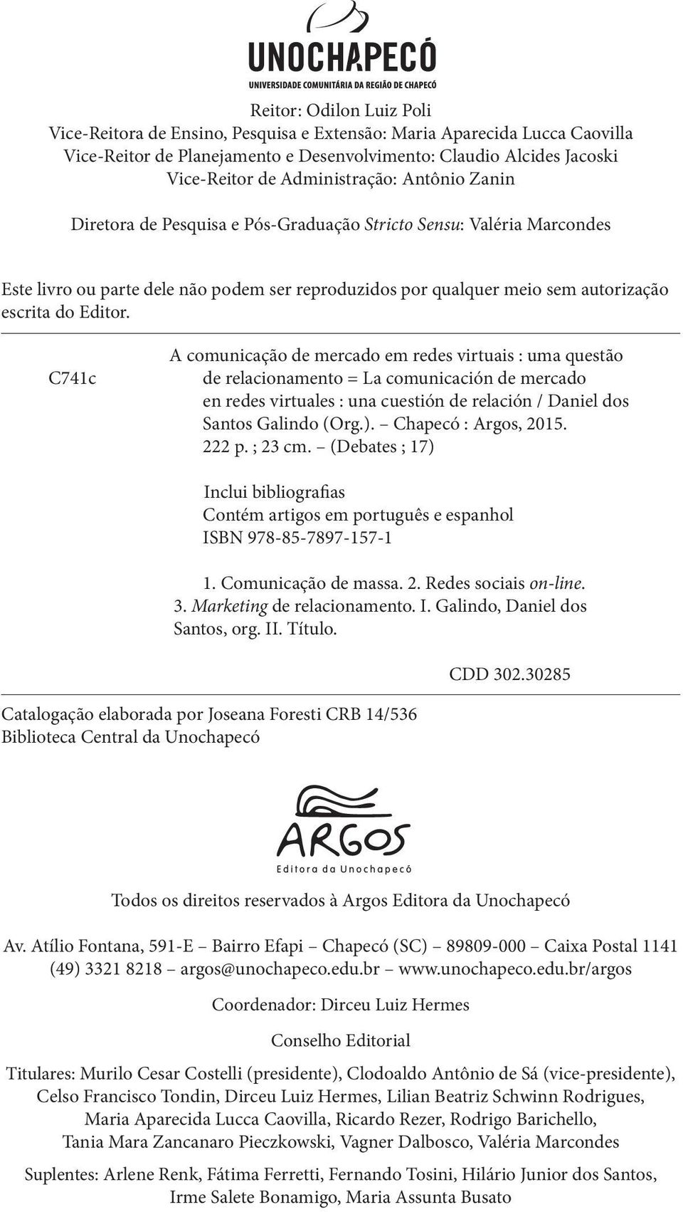 Editor. C741c A comunicação de mercado em redes virtuais : uma questão de relacionamento = La comunicación de mercado en redes virtuales : una cuestión de relación / Daniel dos Santos Galindo (Org.).