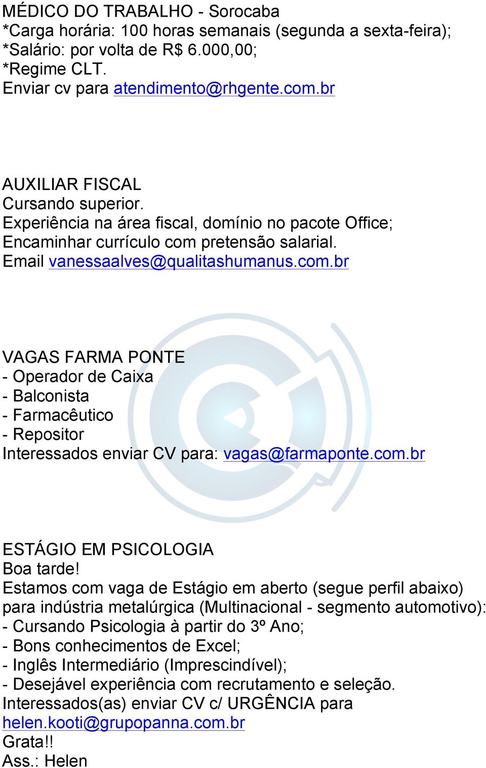 pretensão salarial. Email vanessaalves@qualitashumanus.com.br VAGAS FARMA PONTE - Operador de Caixa - Balconista - Farmacêutico - Repositor Interessados enviar CV para: vagas@farmaponte.com.br ESTÁGIO EM PSICOLOGIA Boa tarde!