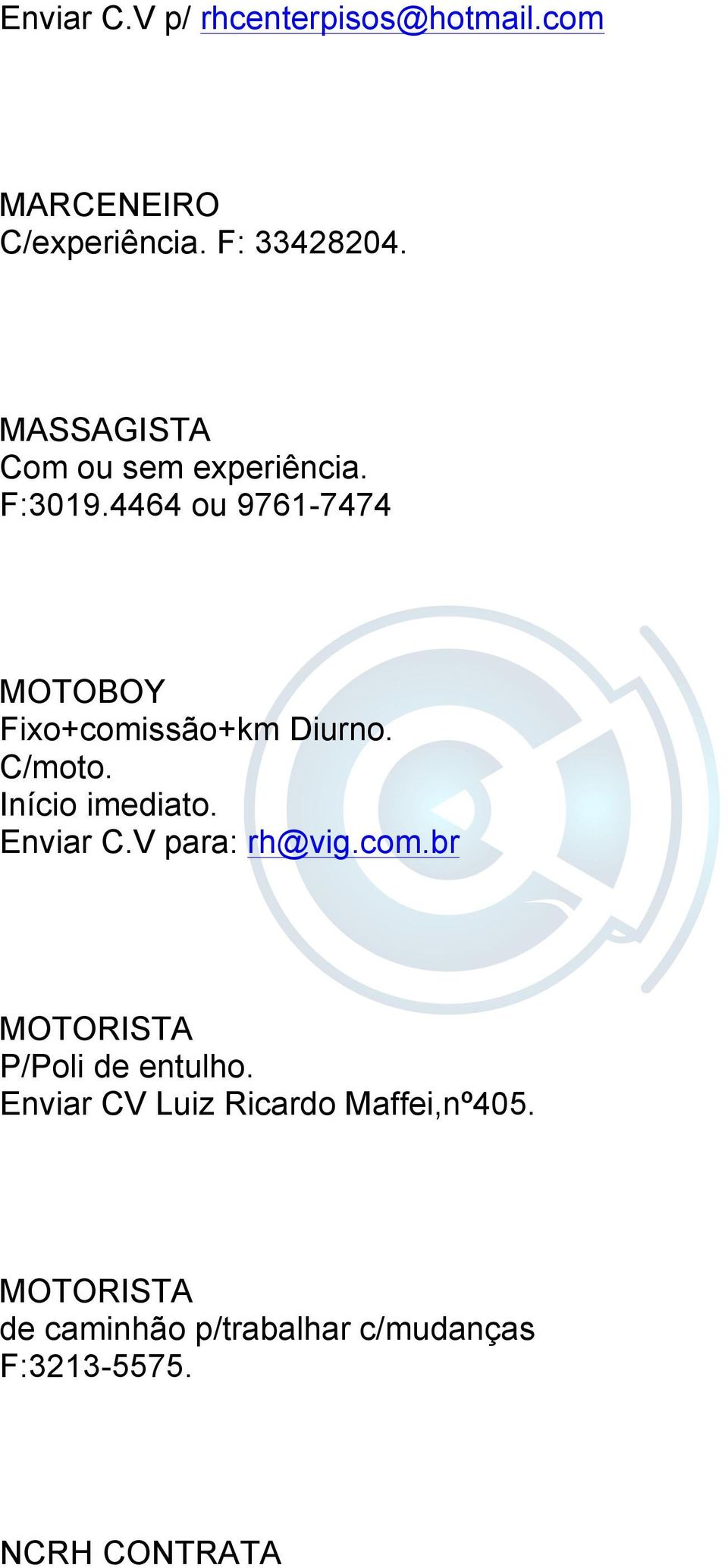 C/moto. Início imediato. Enviar C.V para: rh@vig.com.br MOTORISTA P/Poli de entulho.