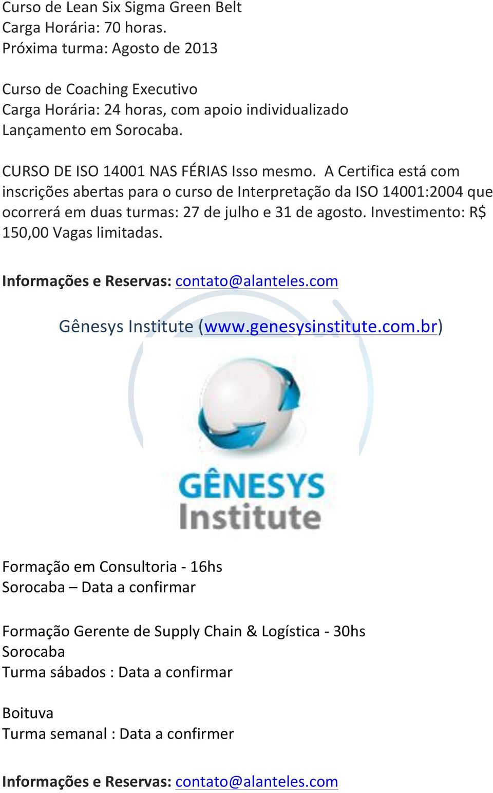 A Certifica está com inscrições abertas para o curso de Interpretação da ISO 14001:2004 que ocorrerá em duas turmas: 27 de julho e 31 de agosto. Investimento: R$ 150,00 Vagas limitadas.