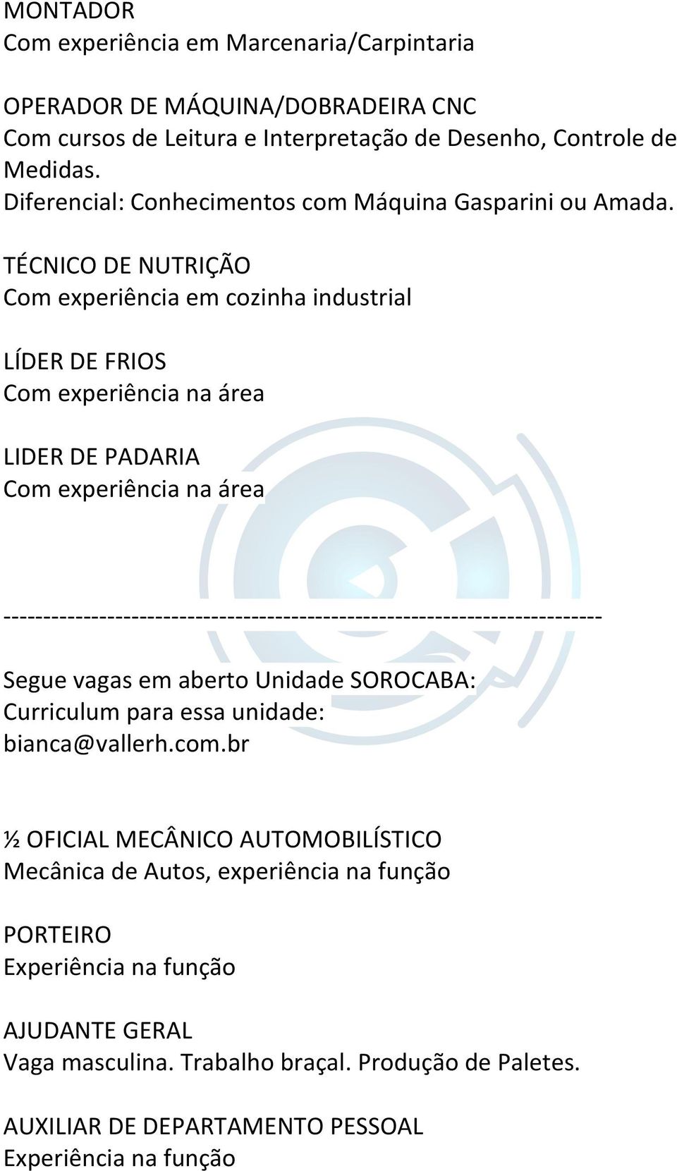 TÉCNICO DE NUTRIÇÃO Com experiência em cozinha industrial LÍDER DE FRIOS Com experiência na área LIDER DE PADARIA Com experiência na área - - - - - - - - - - - - - - - - - - - - - - - - - - - - - - -