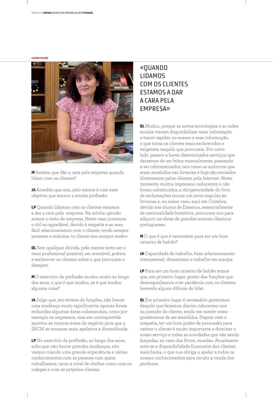 Neste caso juntamos o útil ao agradável, devido à empatia e ao meu fácil relacionamento com o cliente, tendo sempre presente a máxima «o cliente tem sempre razão».