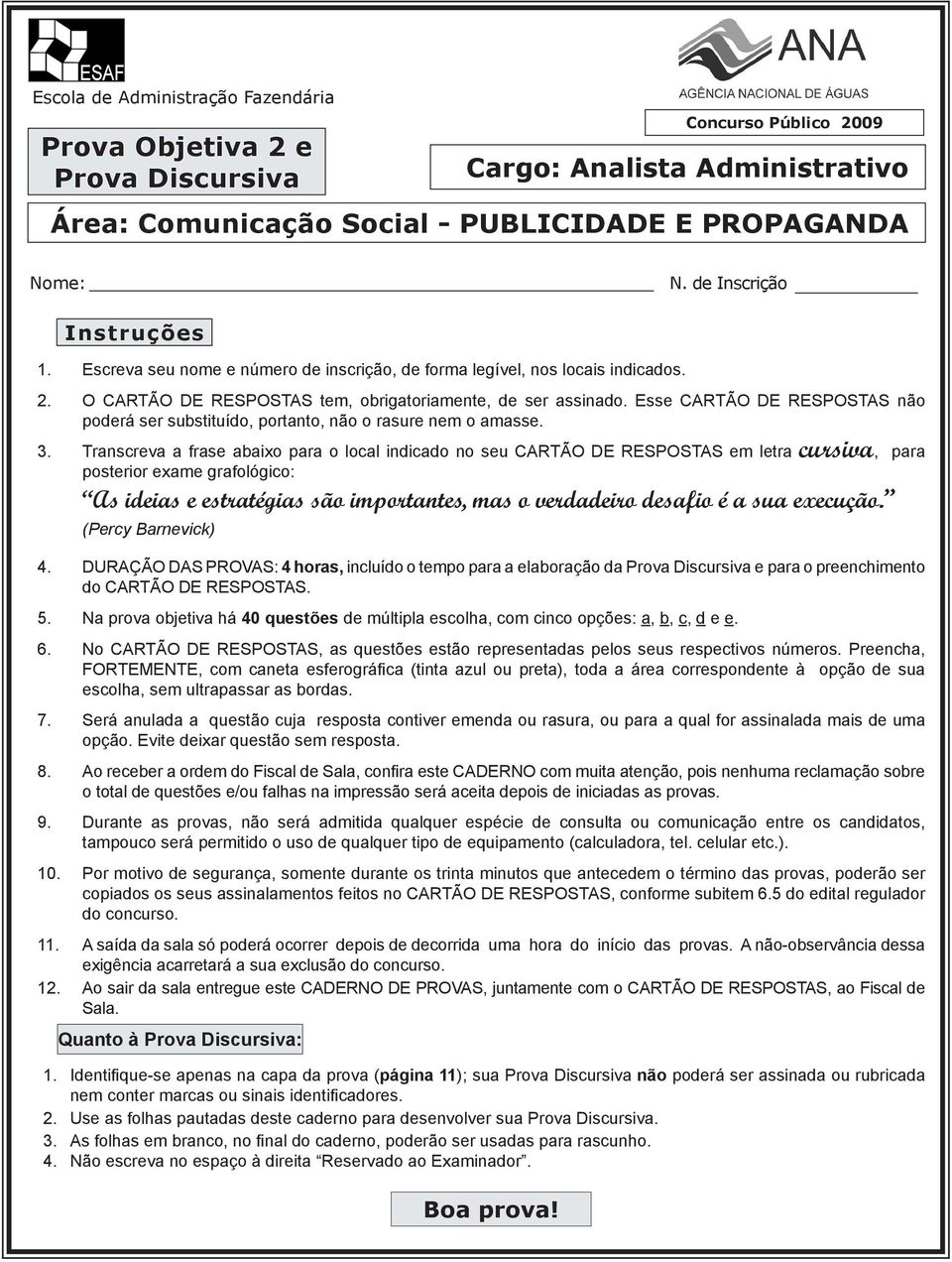 Esse CARTÃO DE RESPOSTAS não poderá ser substituído, portanto, não o rasure nem o amasse. 3.