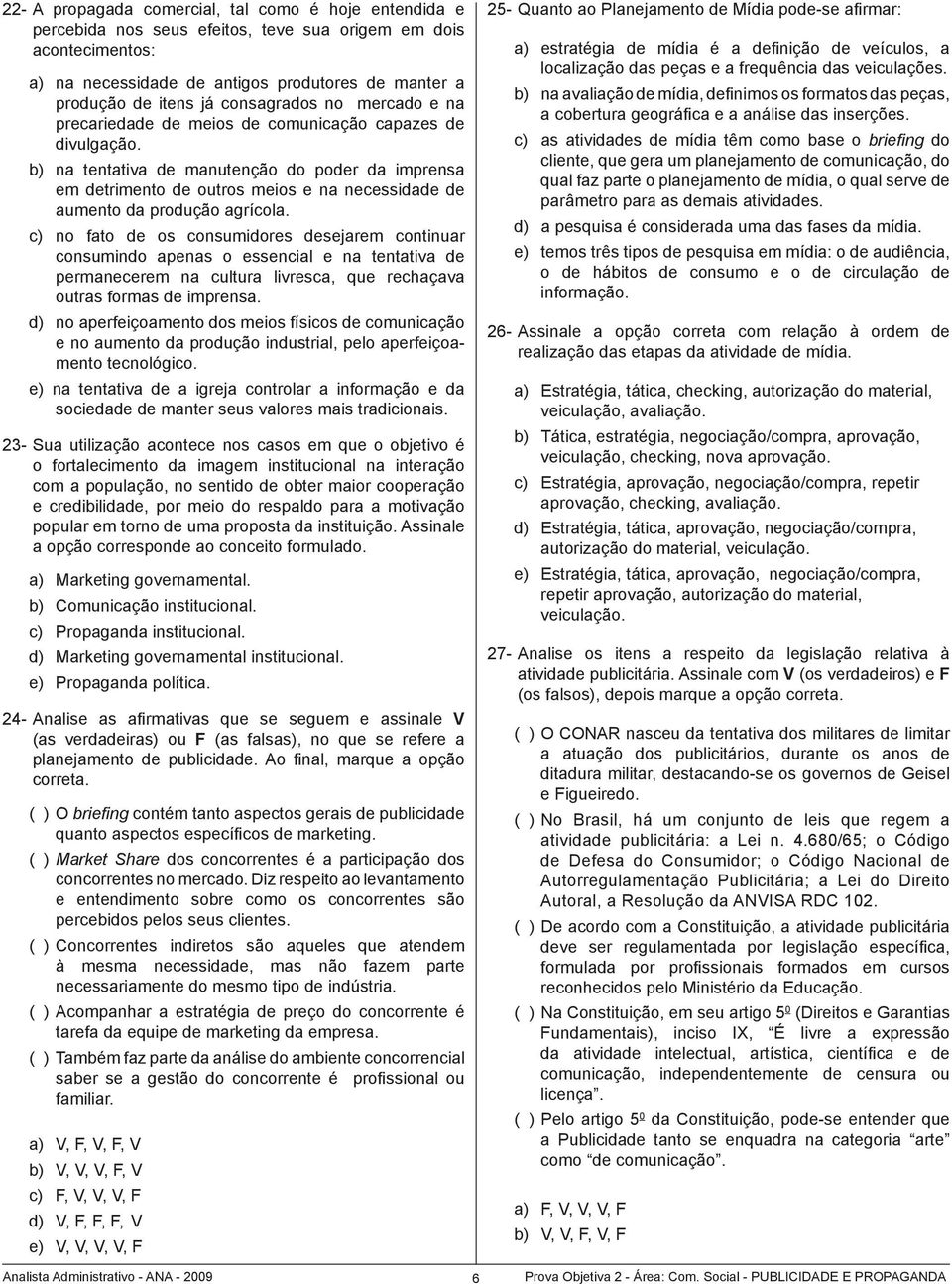 b) na tentativa de manutenção do poder da imprensa em detrimento de outros meios e na necessidade de aumento da produção agrícola.