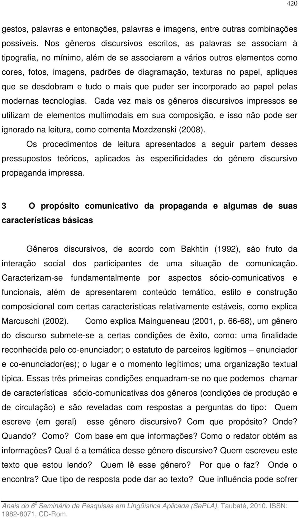 papel, apliques que se desdobram e tudo o mais que puder ser incorporado ao papel pelas modernas tecnologias.