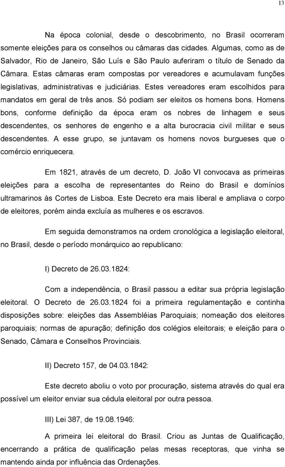 Estas câmaras eram compostas por vereadores e acumulavam funções legislativas, administrativas e judiciárias. Estes vereadores eram escolhidos para mandatos em geral de três anos.