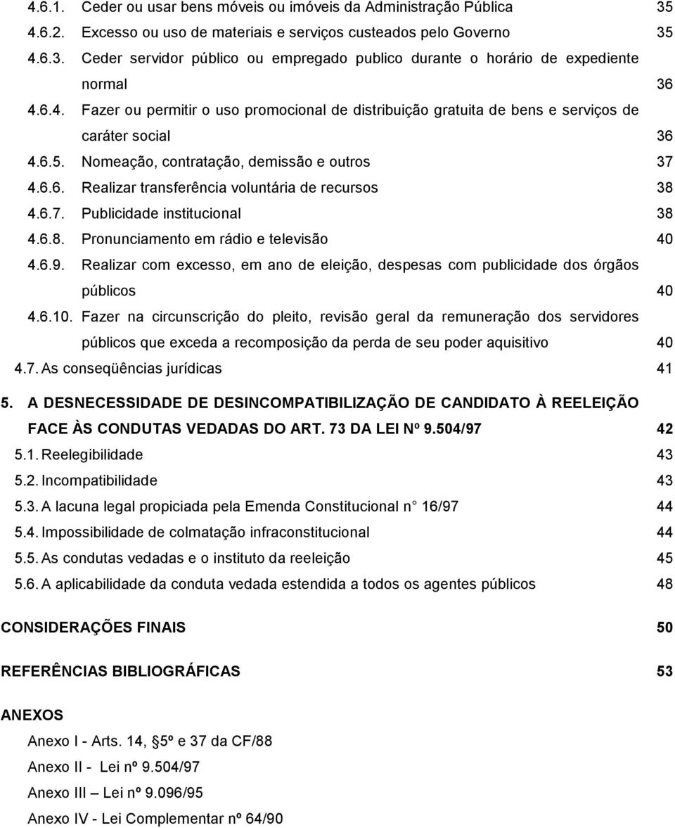 Nomeação, contratação, demissão e outros 4.6.6. Realizar transferência voluntária de recursos 4.6.7. Publicidade institucional 4.6.8. Pronunciamento em rádio e televisão 4.6.9.