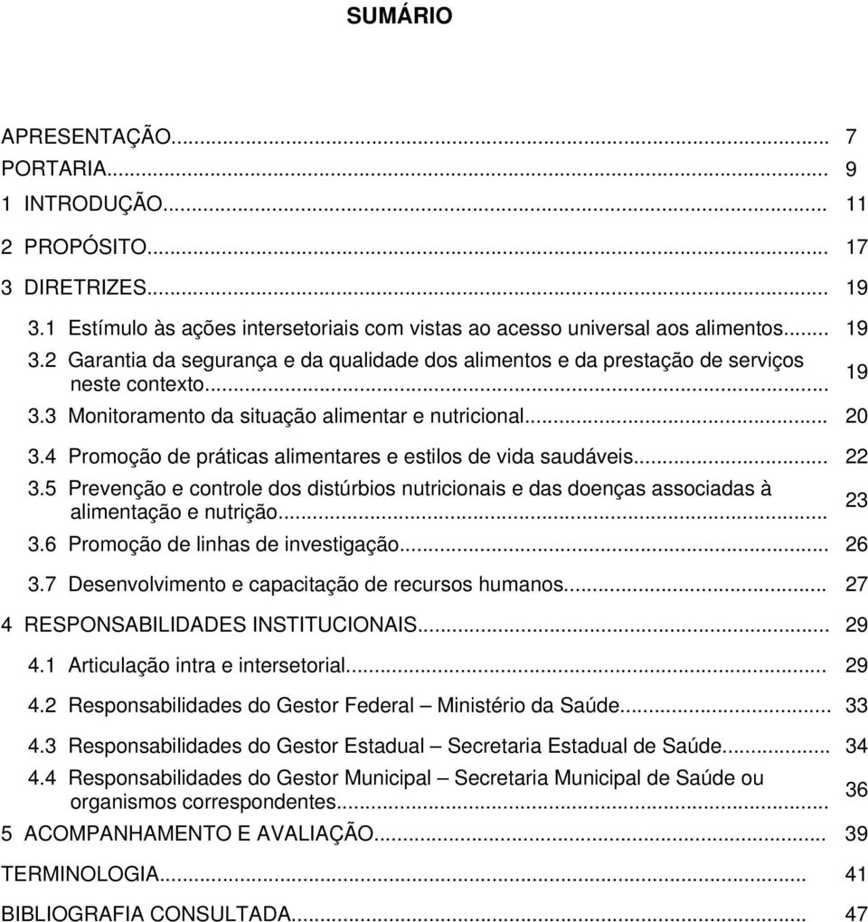 5 Prevenção e controle dos distúrbios nutricionais e das doenças associadas à 23 alimentação e nutrição... 3.6 Promoção de linhas de investigação... 26 3.