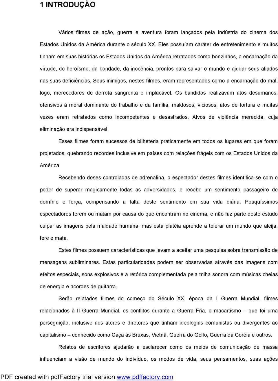 prontos para salvar o mundo e ajudar seus aliados nas suas deficiências. Seus inimigos, nestes filmes, eram representados como a encarnação do mal, logo, merecedores de derrota sangrenta e implacável.