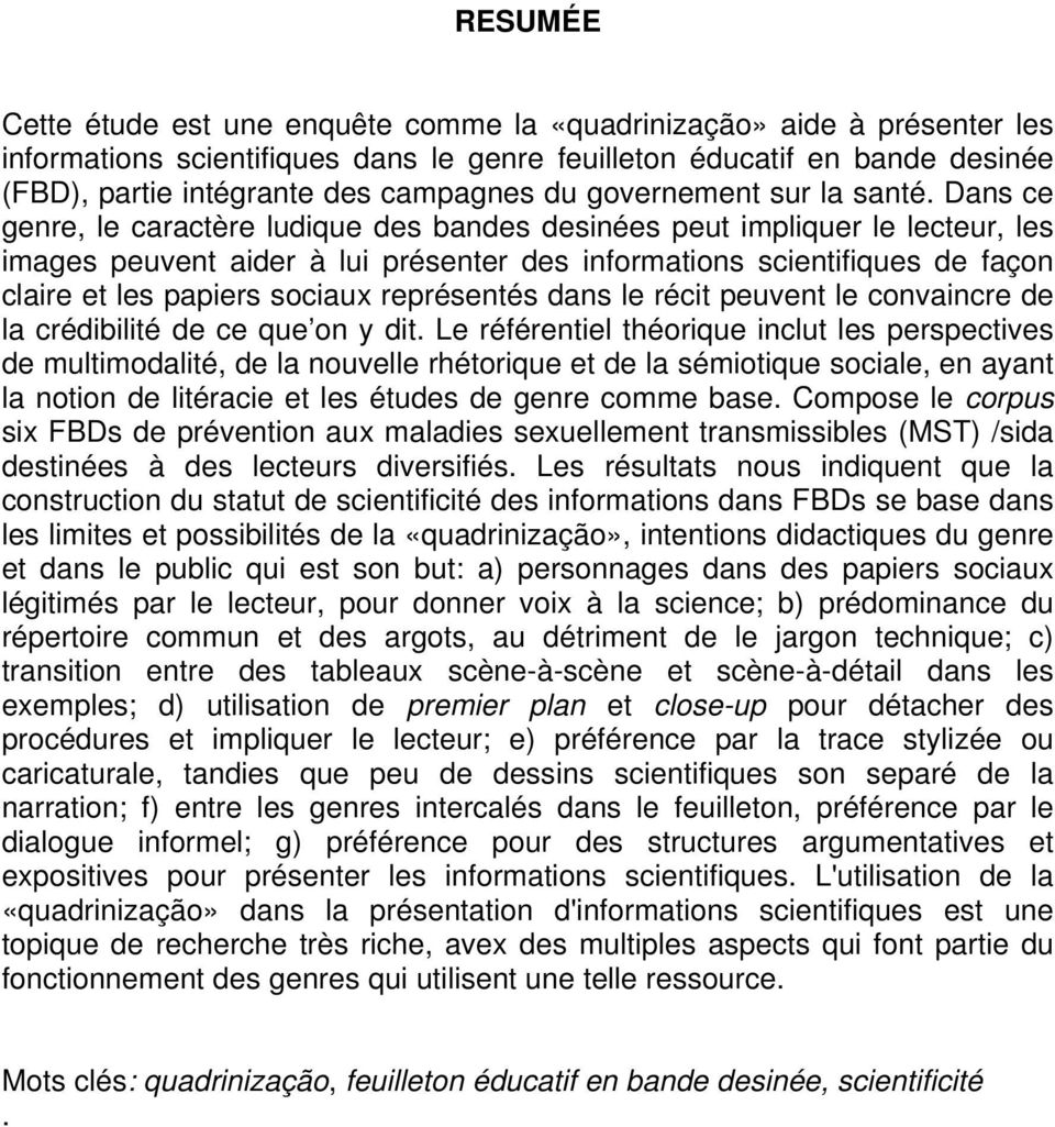 Dans ce genre, le caractère ludique des bandes desinées peut impliquer le lecteur, les images peuvent aider à lui présenter des informations scientifiques de façon claire et les papiers sociaux