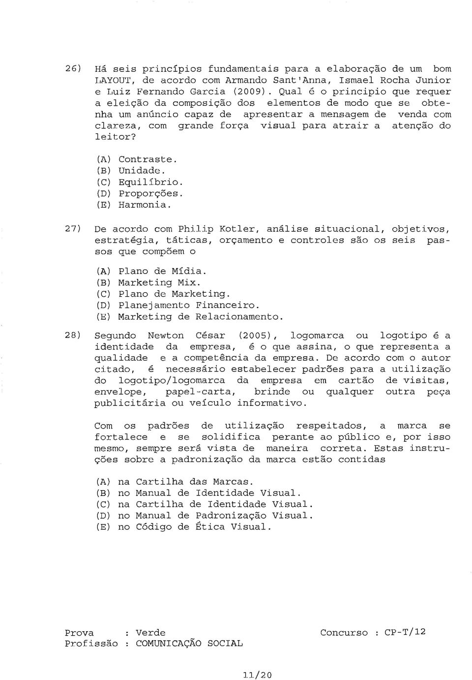 (A) Contraste (B) Unidade (C) Equilíbrio (D) Proporções (E) Harmonia 27) De acordo com Philip Kotler, análise situacional, objetivos, estratégia, táticas, orçamento e controles são os seis passos que