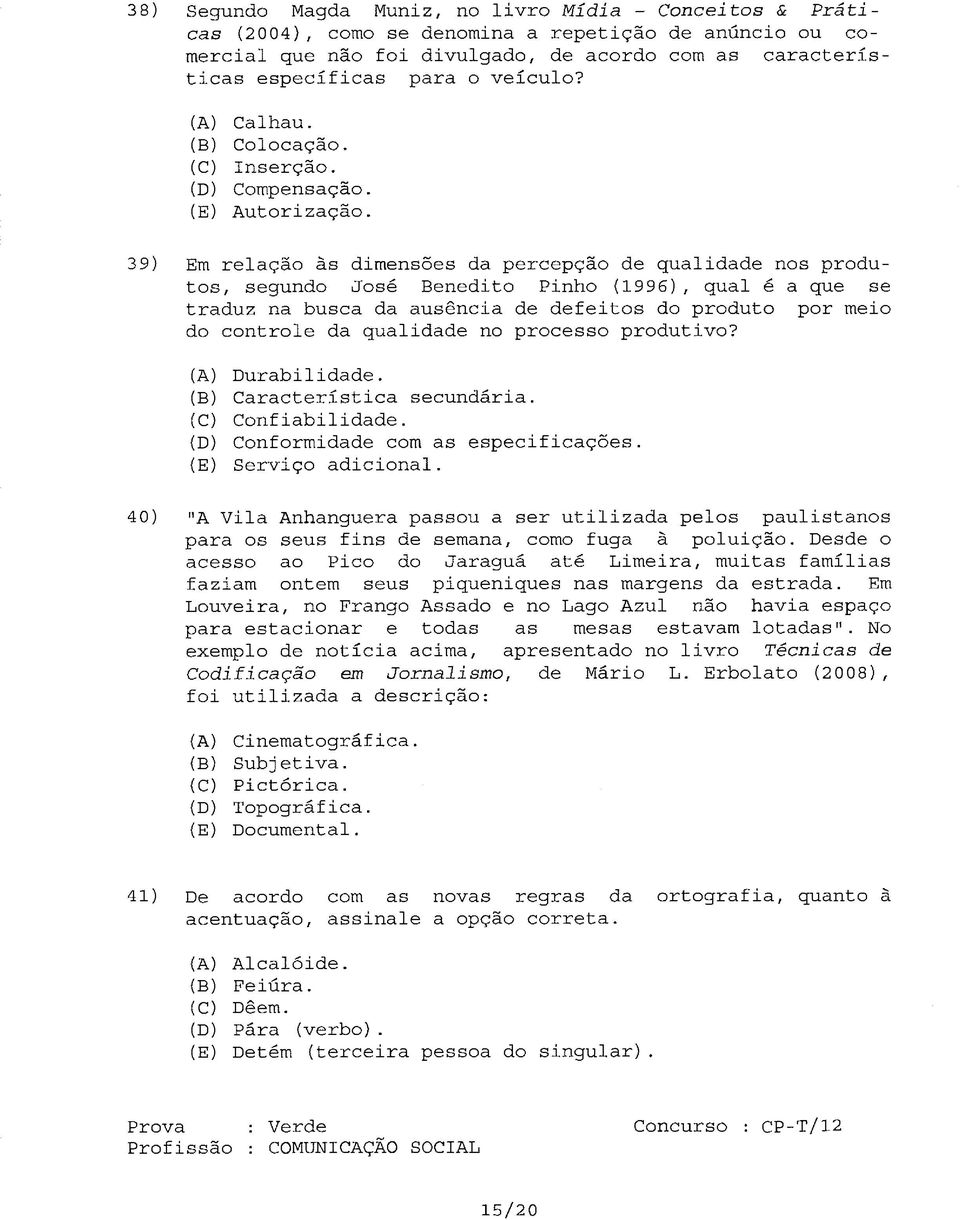 (A) Calhau (B) Colocação (C) Inserção (D) Compensação (E) Autorização 39) Em relação às dimensões da percepção de qualidade nos produtos, segundo José Benedito Pinho (1996), qual é a que se traduz na