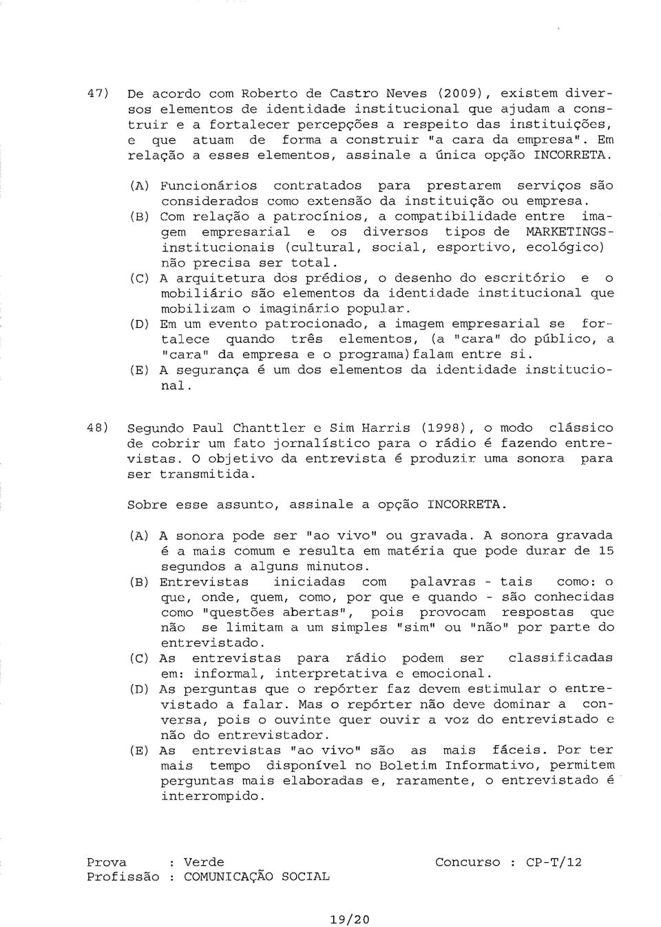 ou empresa (B) Com relação a patrocínios, a compatibilidade entre imagem empresarial e os diversos tipos de MARKETINGSinstitucionais (cultural, social, esportivo, ecológico) não precisa ser total (C)