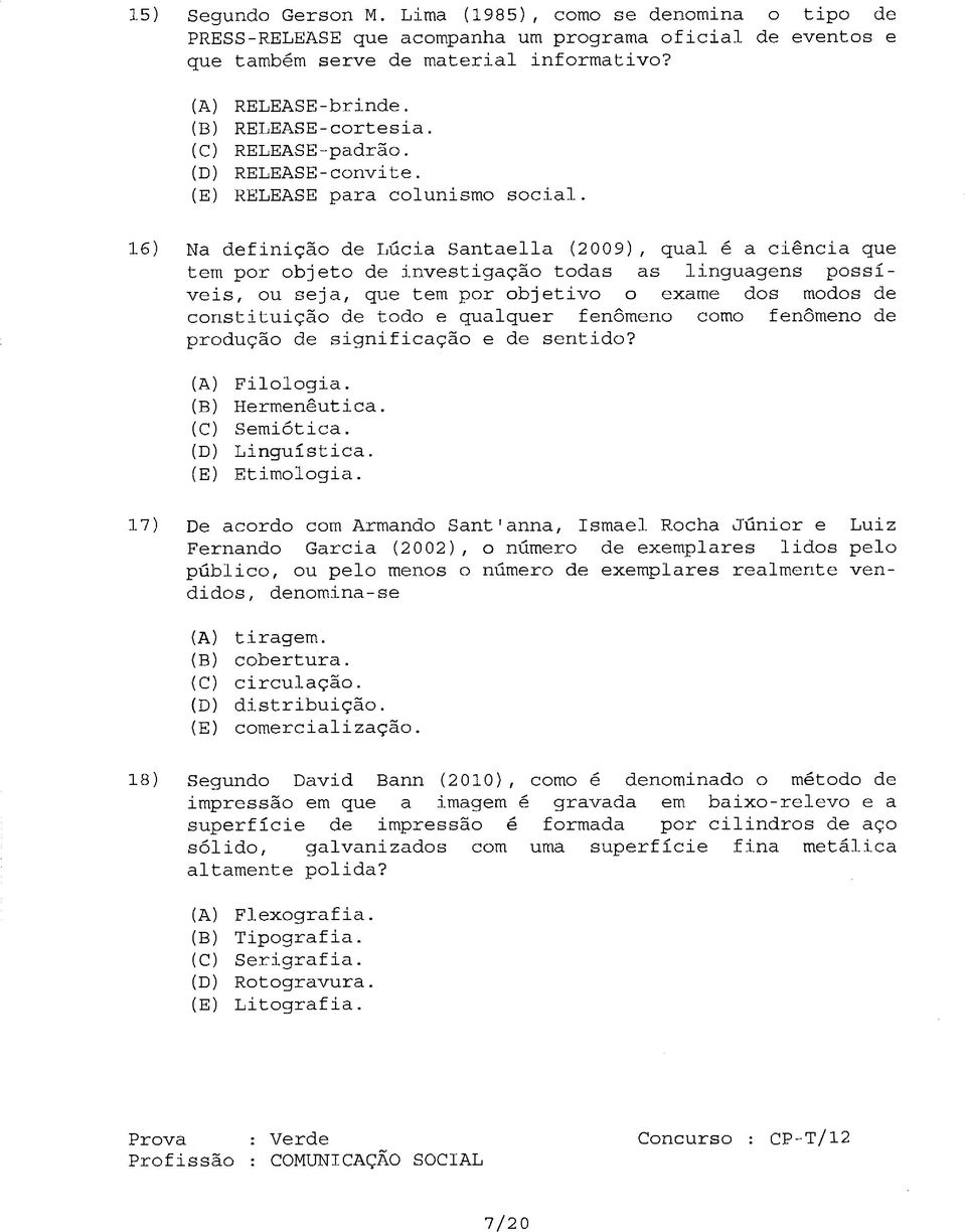 investigação todas as linguagens possíveis, ou seja, que tem por objetivo o exame dos modos de constituição de todo e qualquer fenômeno como fenômeno de produção de significação e de sentido?