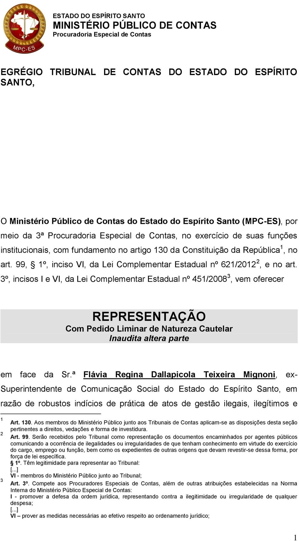 3º, incisos I e VI, da Lei Complementar Estadual nº 451/2008 3, vem oferecer REPRESENTAÇÃO Com Pedido Liminar de Natureza Cautelar Inaudita altera parte em face da Sr.