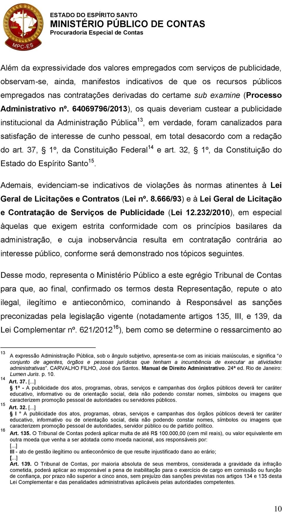 64069796/2013), os quais deveriam custear a publicidade institucional da Administração Pública 13, em verdade, foram canalizados para satisfação de interesse de cunho pessoal, em total desacordo com