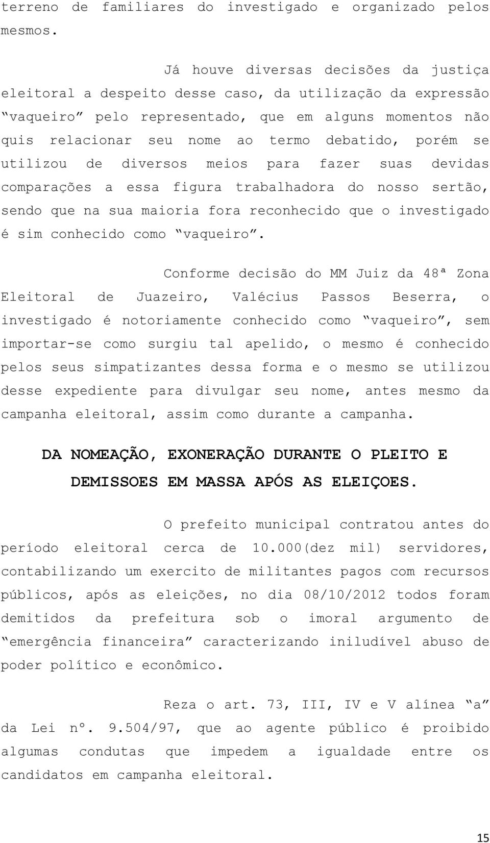 porém se utilizou de diversos meios para fazer suas devidas comparações a essa figura trabalhadora do nosso sertão, sendo que na sua maioria fora reconhecido que o investigado é sim conhecido como