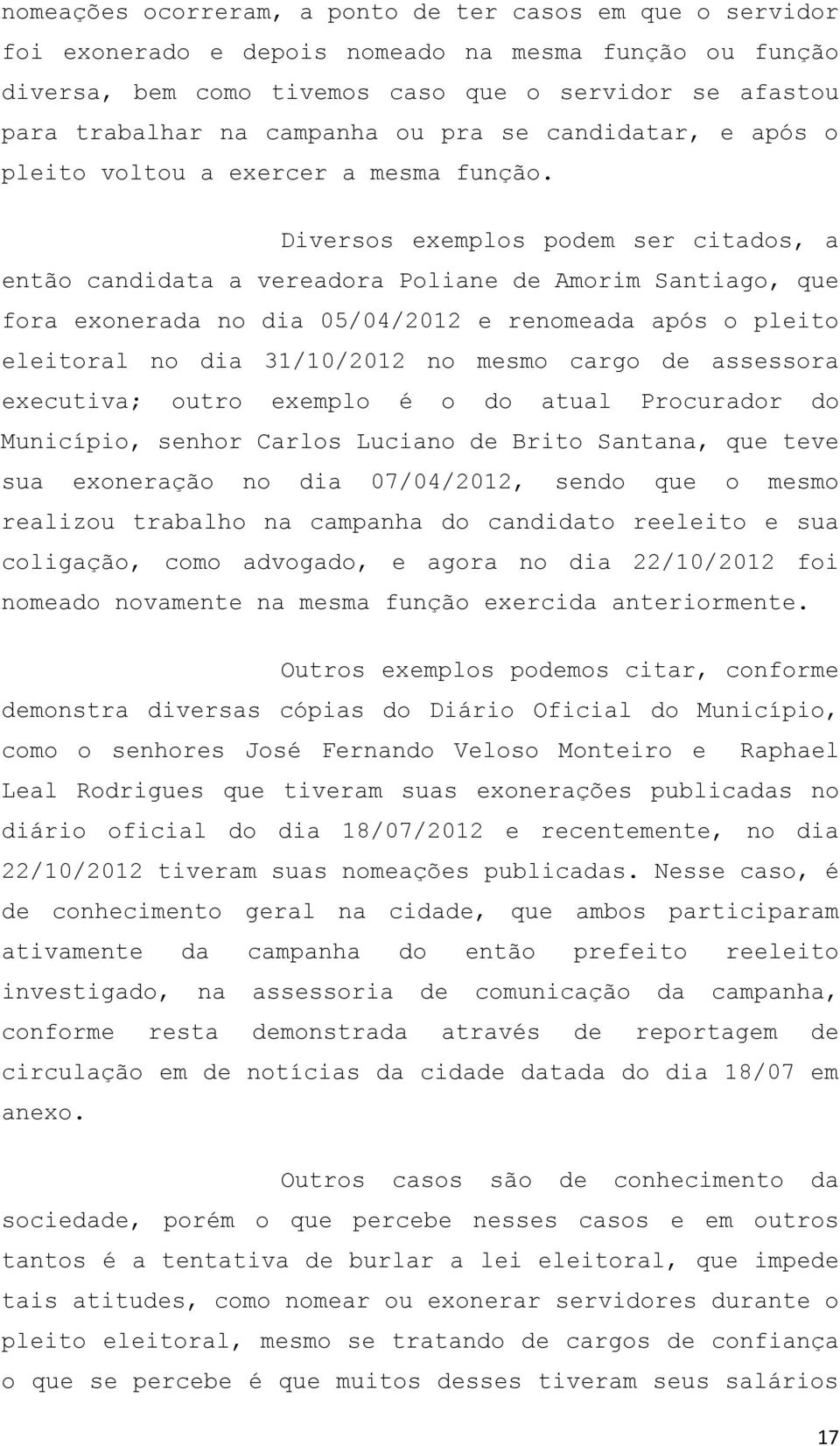 Diversos exemplos podem ser citados, a então candidata a vereadora Poliane de Amorim Santiago, que fora exonerada no dia 05/04/2012 e renomeada após o pleito eleitoral no dia 31/10/2012 no mesmo