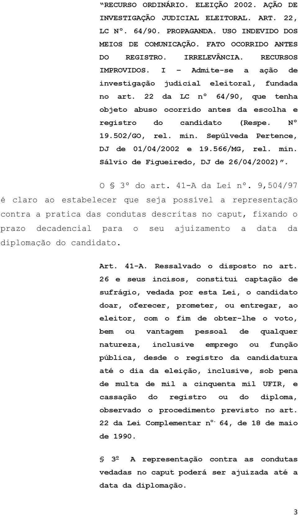 502/GO, rel. min. Sepúlveda Pertence, DJ de 01/04/2002 e 19.566/MG, rel. min. Sálvio de Figueiredo, DJ de 26/04/2002). O 3º do art. 41-A da Lei nº.