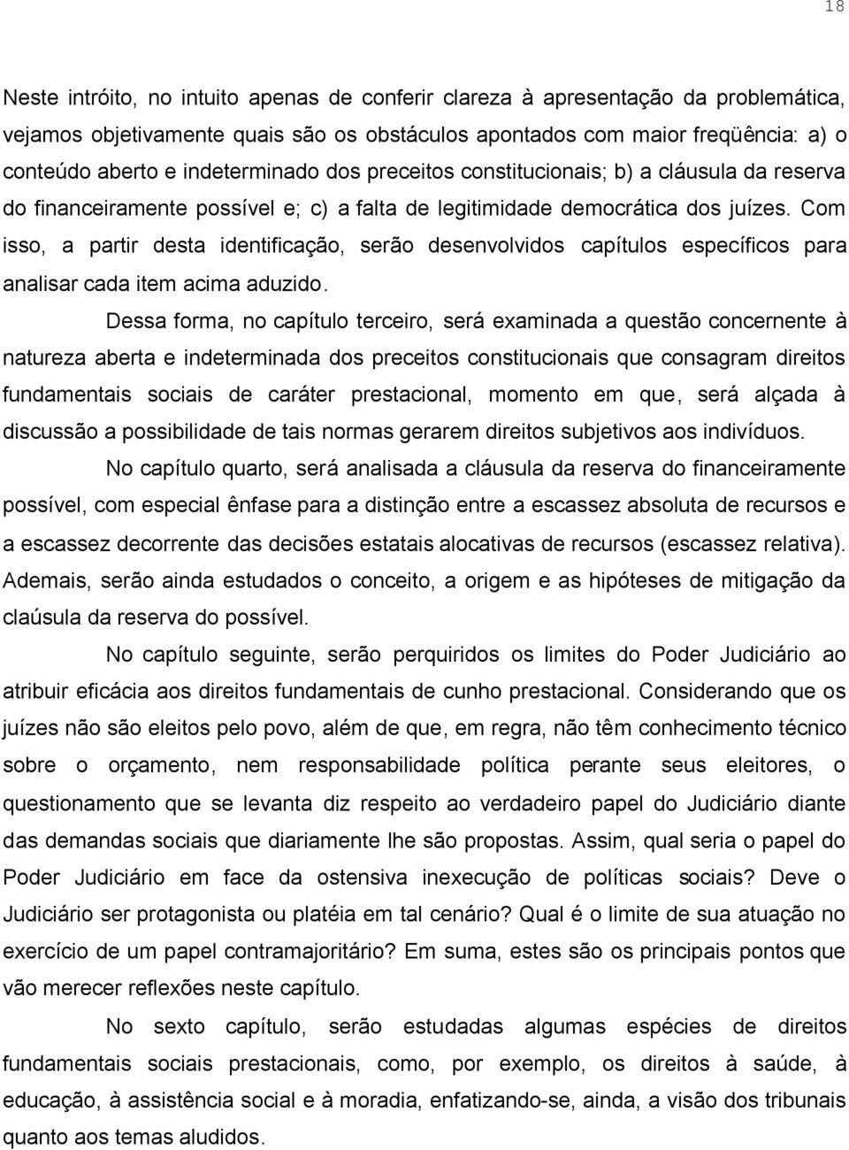 Com isso, a partir desta identificação, serão desenvolvidos capítulos específicos para analisar cada item acima aduzido.