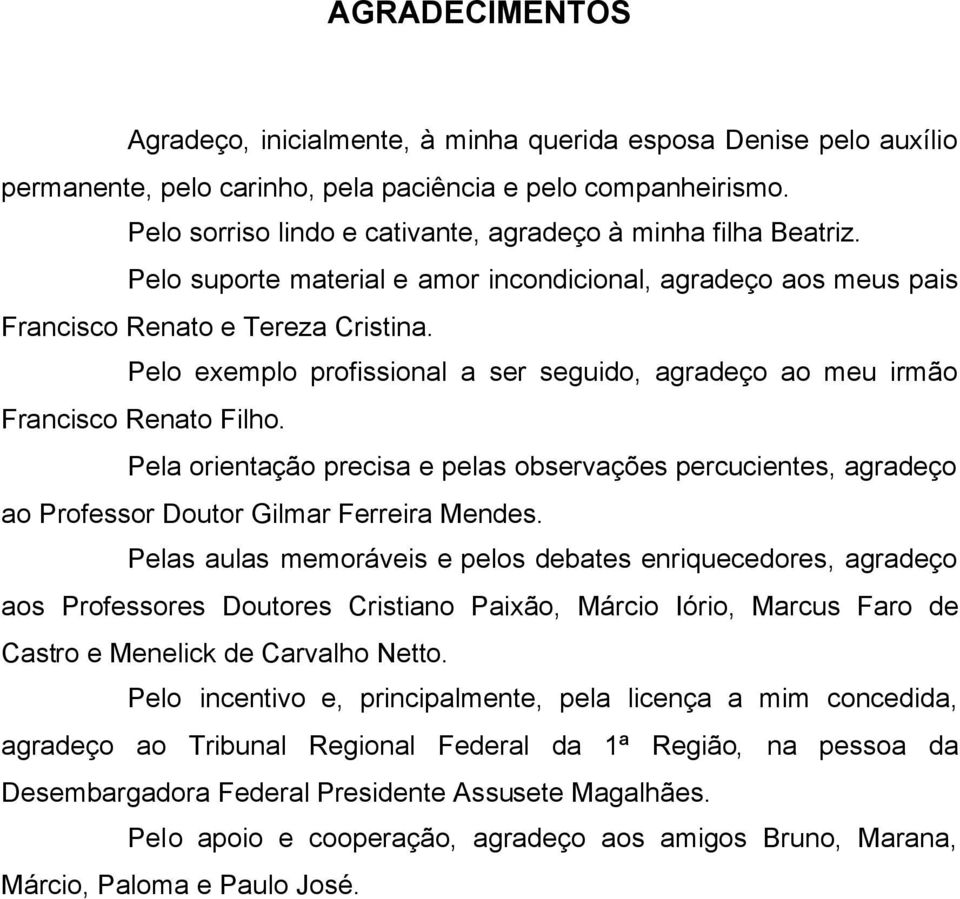 Pelo exemplo profissional a ser seguido, agradeço ao meu irmão Francisco Renato Filho. Pela orientação precisa e pelas observações percucientes, agradeço ao Professor Doutor Gilmar Ferreira Mendes.