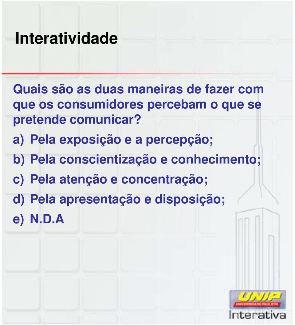 a) Pela exposição e a percepção; b) Pela conscientização e