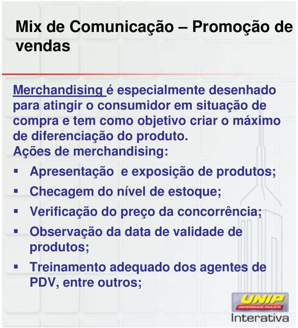 Ações de merchandising: Apresentação e exposição de produtos; Checagem do nível de estoque; Verificação