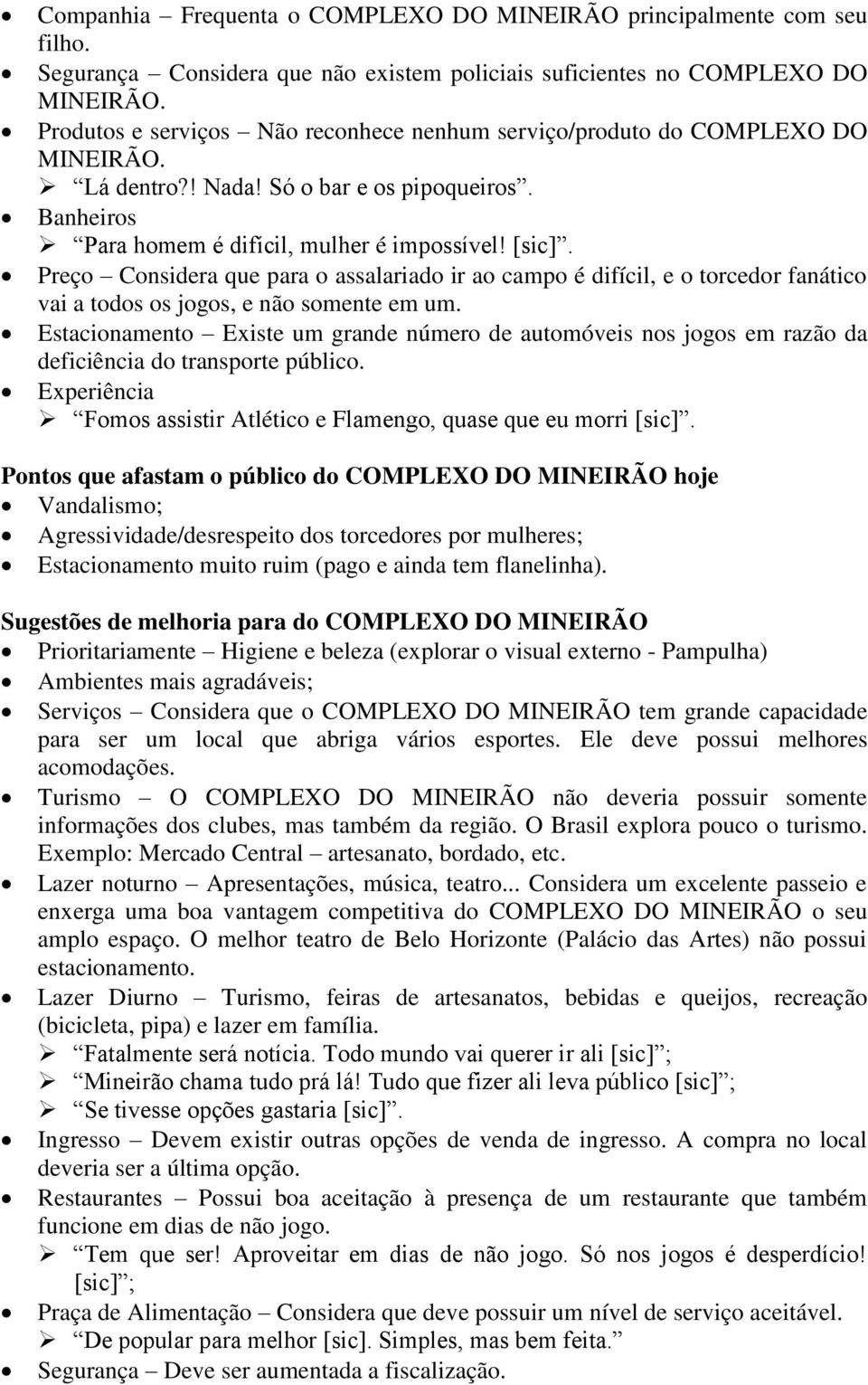 Preço Considera que para o assalariado ir ao campo é difícil, e o torcedor fanático vai a todos os jogos, e não somente em um.