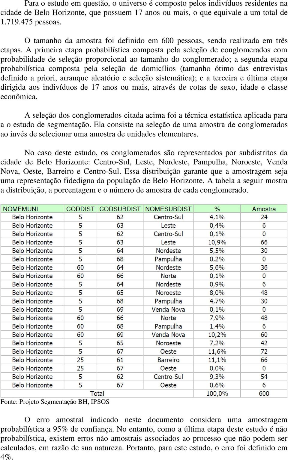 A primeira etapa probabilística composta pela seleção de conglomerados com probabilidade de seleção proporcional ao tamanho do conglomerado; a segunda etapa probabilística composta pela seleção de