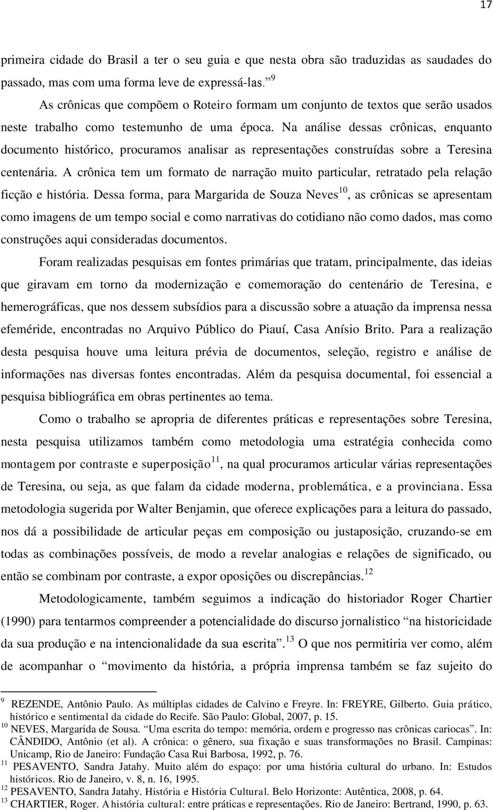 Na análise dessas crônicas, enquanto documento histórico, procuramos analisar as representações construídas sobre a Teresina centenária.