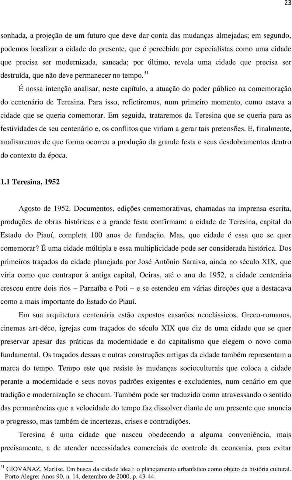 31 É nossa intenção analisar, neste capítulo, a atuação do poder público na comemoração do centenário de Teresina.