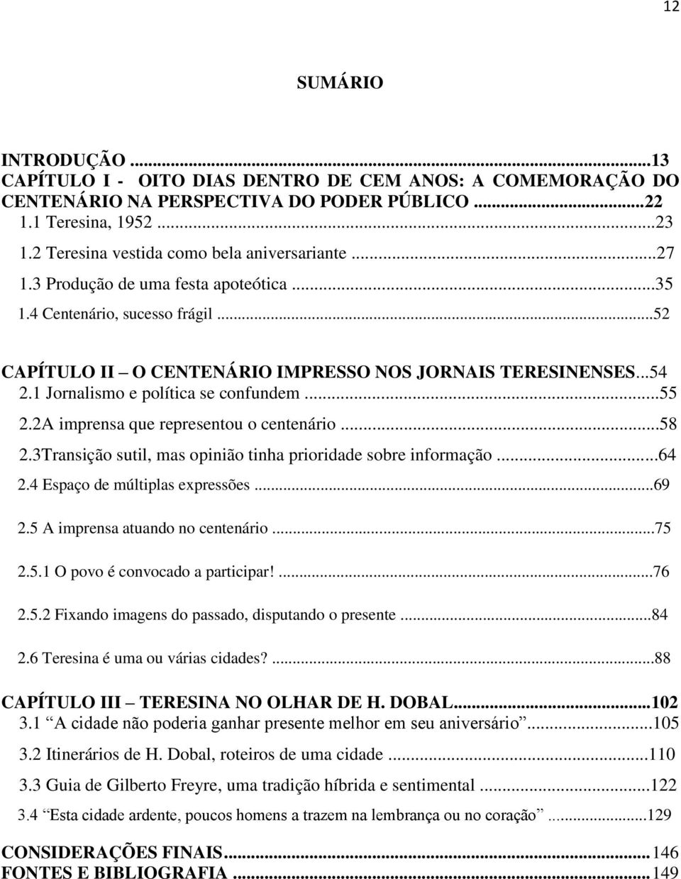 1 Jornalismo e política se confundem...55 2.2A imprensa que representou o centenário...58 2.3Transição sutil, mas opinião tinha prioridade sobre informação...64 2.4 Espaço de múltiplas expressões.