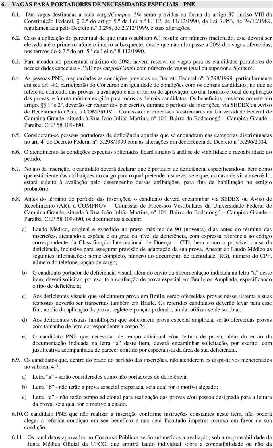 1 resulte em número fracionado, este deverá ser elevado até o primeiro número inteiro subsequente, desde que não ultrapasse a 20% das vagas oferecidas, nos termos do 2.º do art. 5.º da Lei n.º 8.