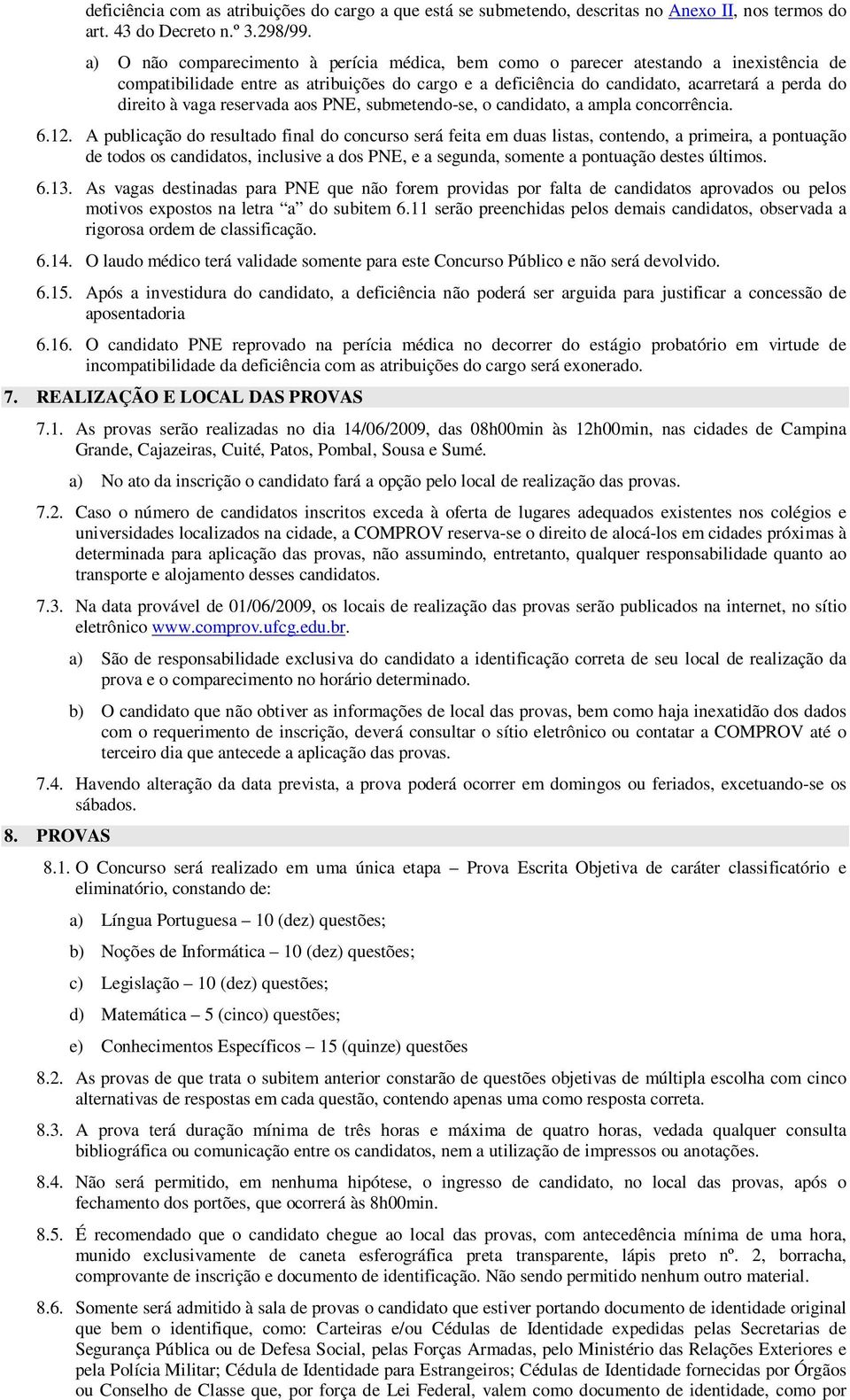 vaga reservada aos PNE, submetendo-se, o candidato, a ampla concorrência. 6.12.