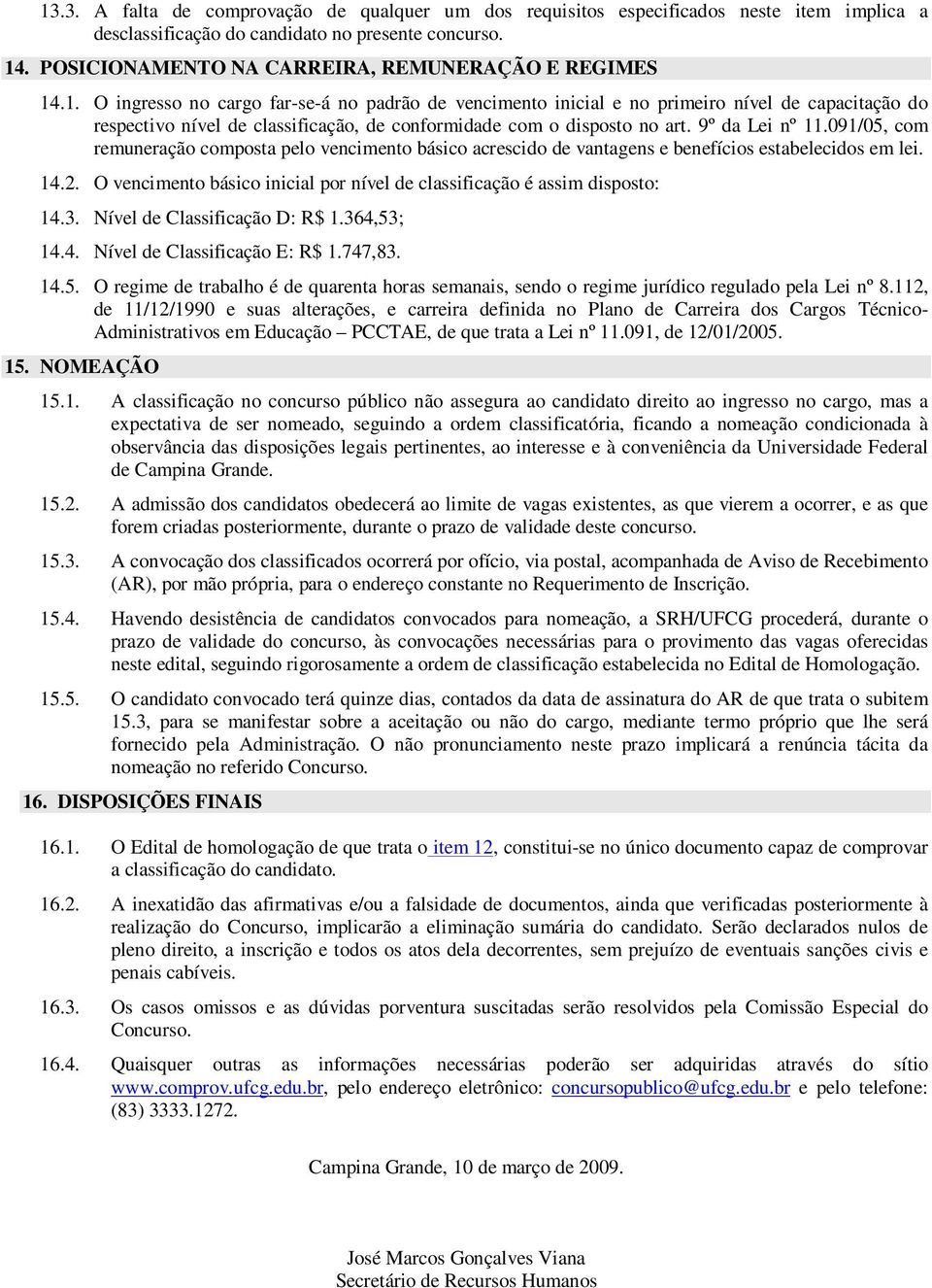 .1. O ingresso no cargo far-se-á no padrão de vencimento inicial e no primeiro nível de capacitação do respectivo nível de classificação, de conformidade com o disposto no art. 9º da Lei nº 11.