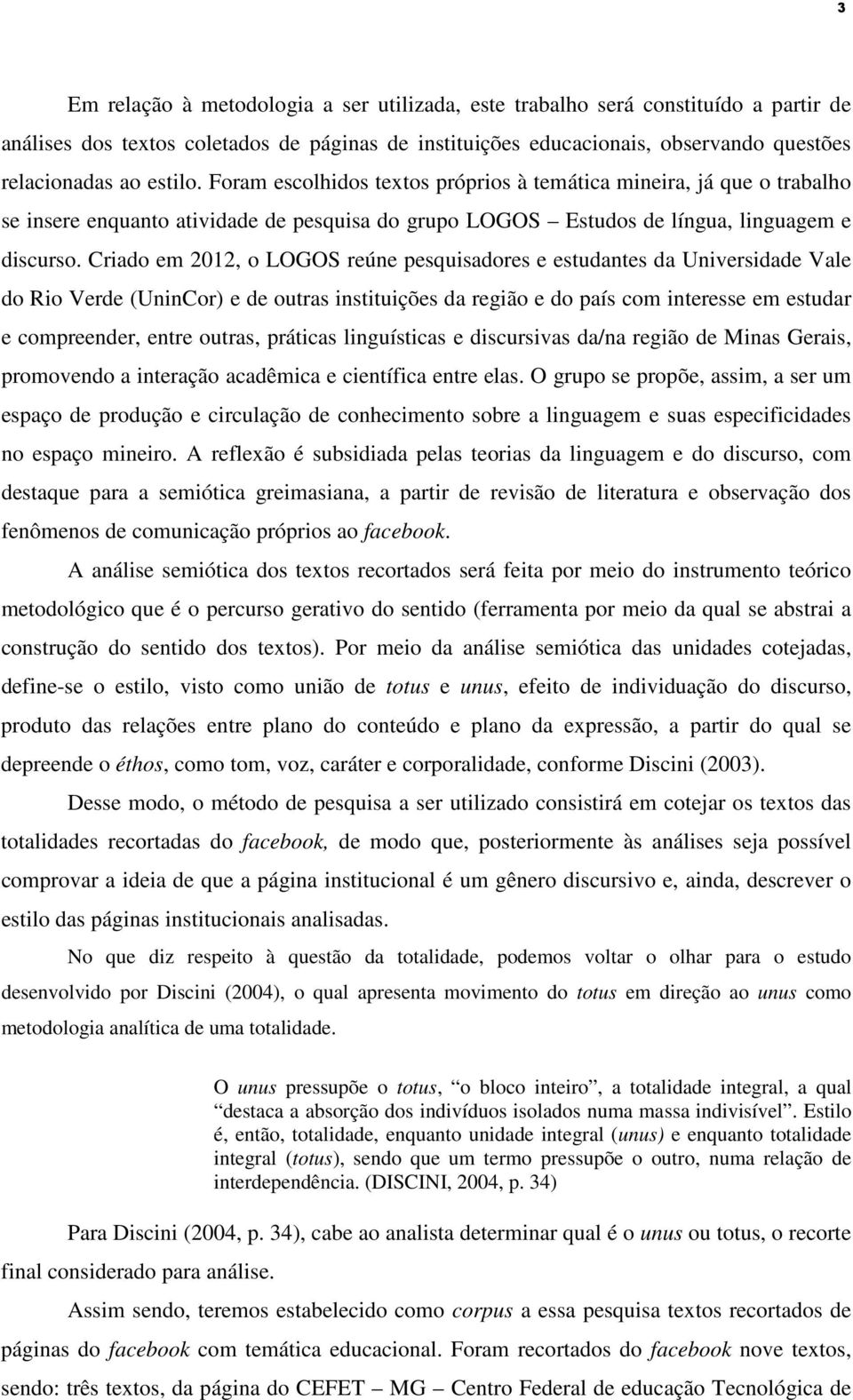 Criado em 2012, o LOGOS reúne pesquisadores e estudantes da Universidade Vale do Rio Verde (UninCor) e de outras instituições da região e do país com interesse em estudar e compreender, entre outras,