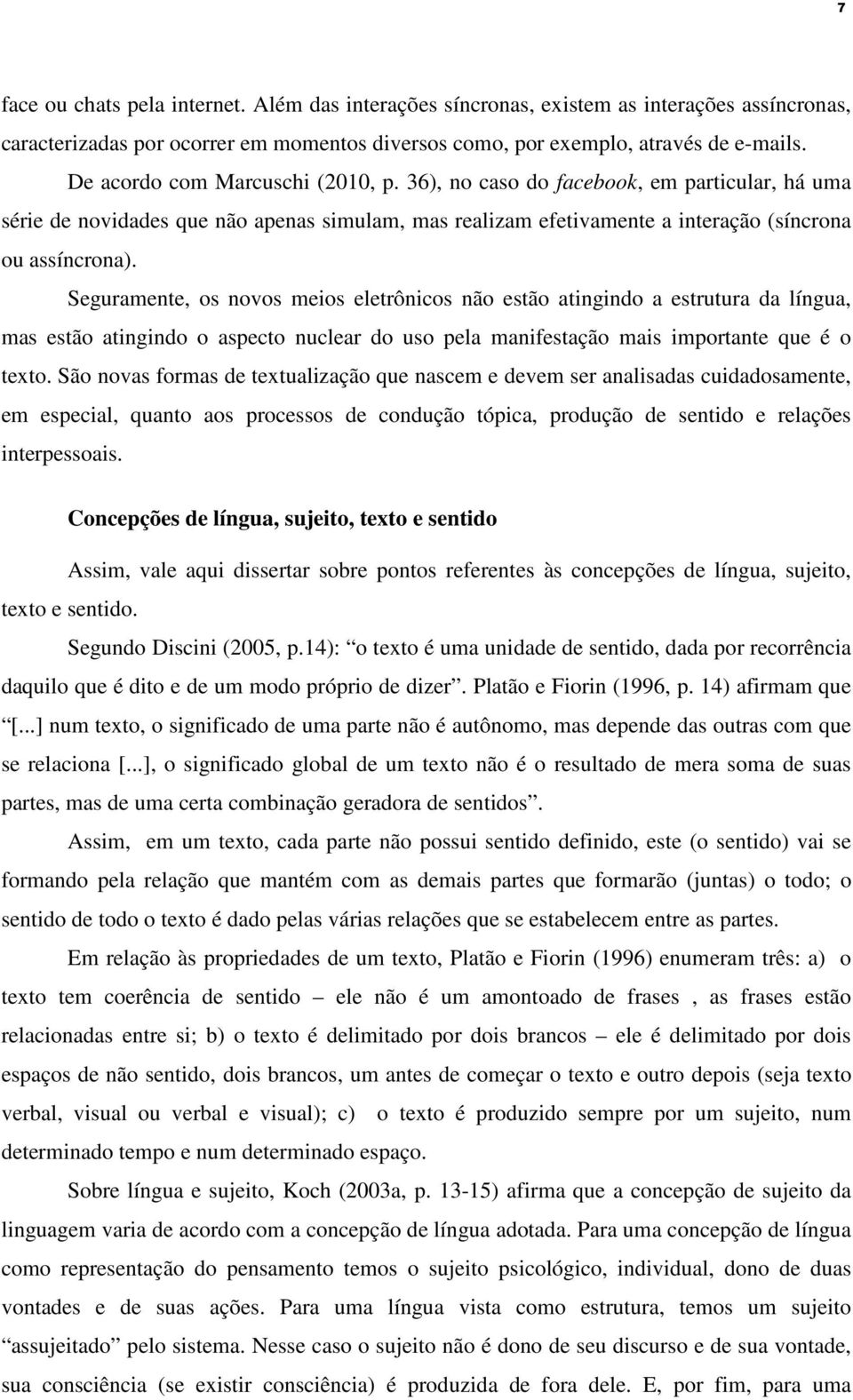 Seguramente, os novos meios eletrônicos não estão atingindo a estrutura da língua, mas estão atingindo o aspecto nuclear do uso pela manifestação mais importante que é o texto.