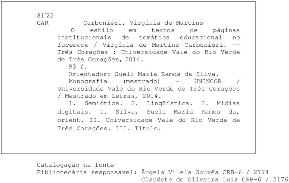 Monografia (mestrado) UNINCOR / Universidade Vale do Rio Verde de Três Corações / Mestrado em Letras, 2014. 1. Semiótica. 2. Lingüística. 3. Mídias digitais. I.