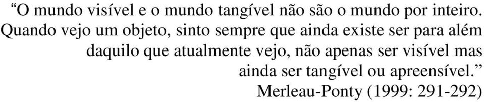 além daquilo que atualmente vejo, não apenas ser visível mas