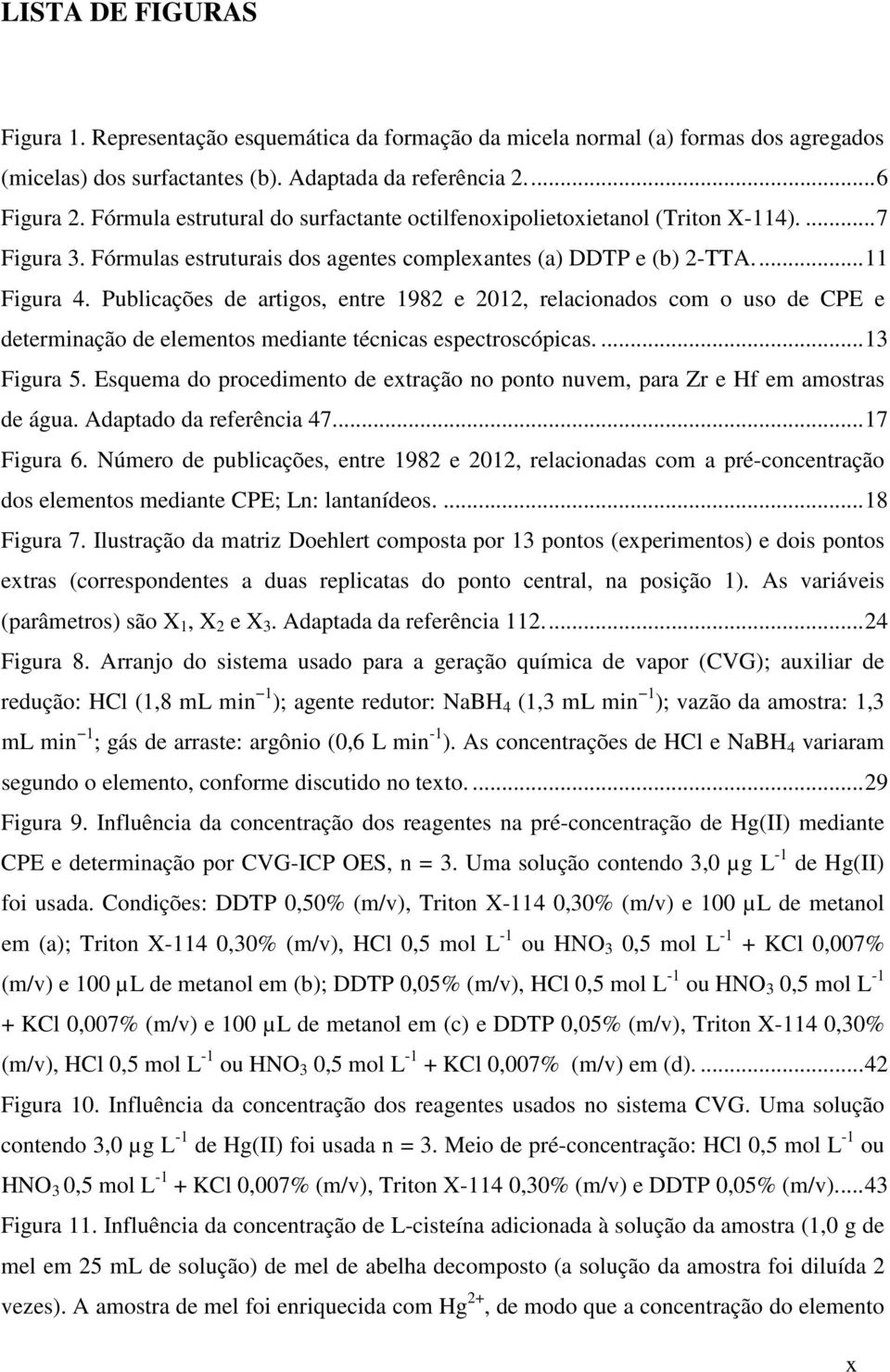 Publicações de artigos, entre 1982 e 2012, relacionados com o uso de CPE e determinação de elementos mediante técnicas espectroscópicas.... 13 Figura 5.