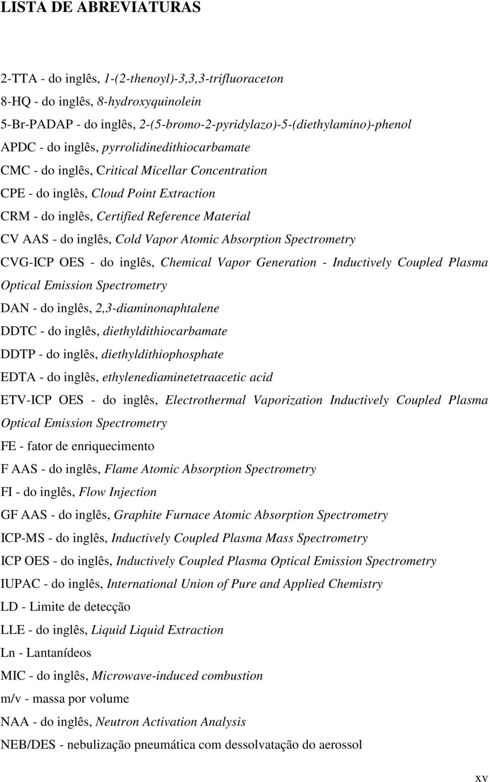 Vapor Atomic Absorption Spectrometry CVG-ICP OES - do inglês, Chemical Vapor Generation - Inductively Coupled Plasma Optical Emission Spectrometry DAN - do inglês, 2,3-diaminonaphtalene DDTC - do