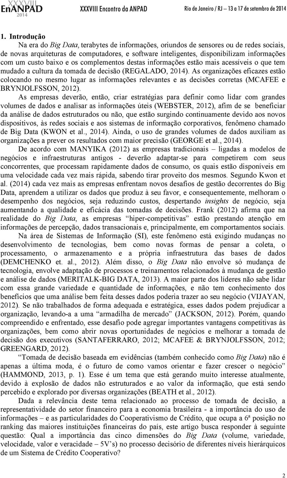 As organizações eficazes estão colocando no mesmo lugar as informações relevantes e as decisões corretas (MCAFEE e BRYNJOLFSSON, 2012).