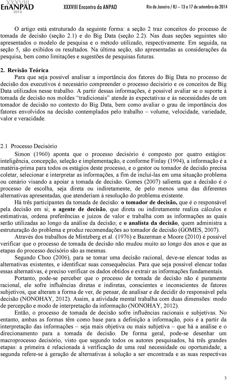 Na última seção, são apresentadas as considerações da pesquisa, bem como limitações e sugestões de pesquisas futuras. 2.