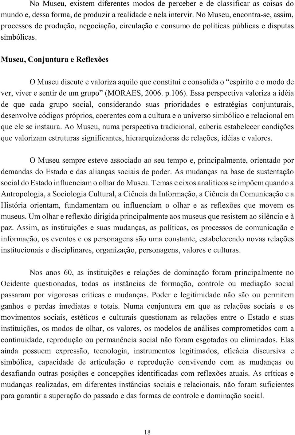 Museu, Conjuntura e Reflexões O Museu discute e valoriza aquilo que constitui e consolida o espírito e o modo de ver, viver e sentir de um grupo (MORAES, 2006. p.106).