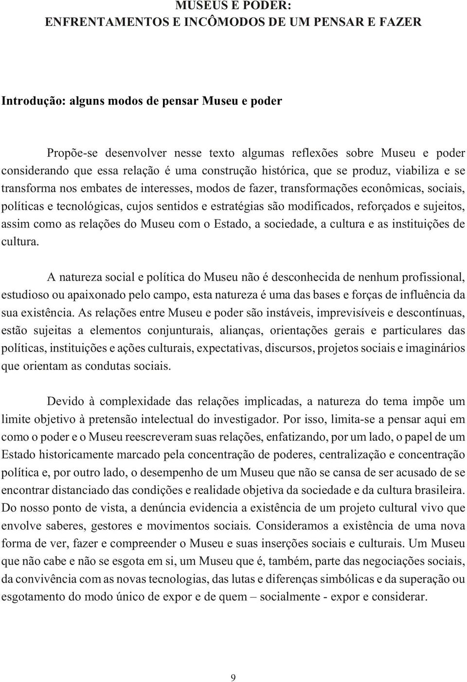 sentidos e estratégias são modificados, reforçados e sujeitos, assim como as relações do Museu com o Estado, a sociedade, a cultura e as instituições de cultura.