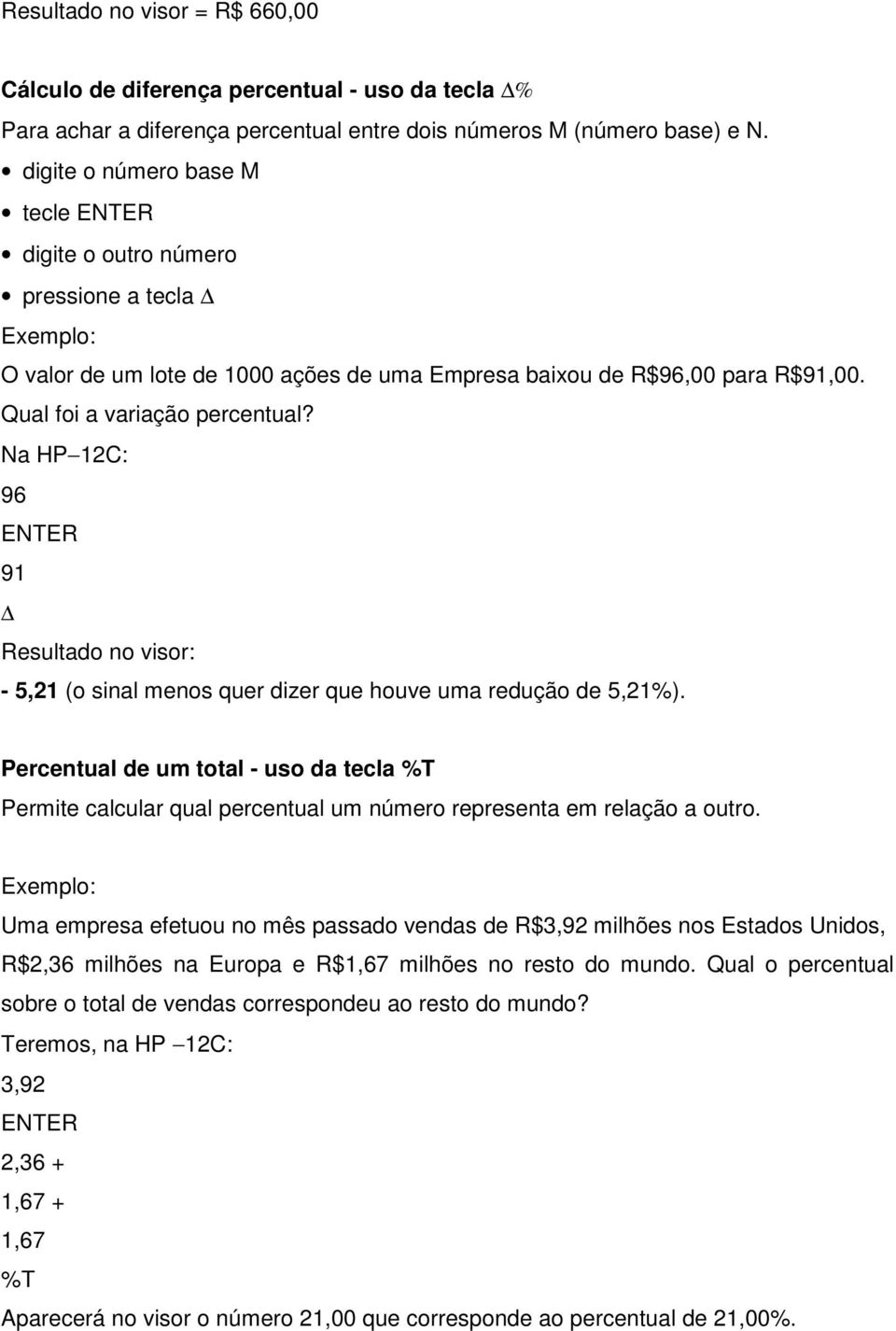 Na HP 12C: 96 ENTER 91 Resultado no visor: - 5,21 (o sinal menos quer dizer que houve uma redução de 5,21%).