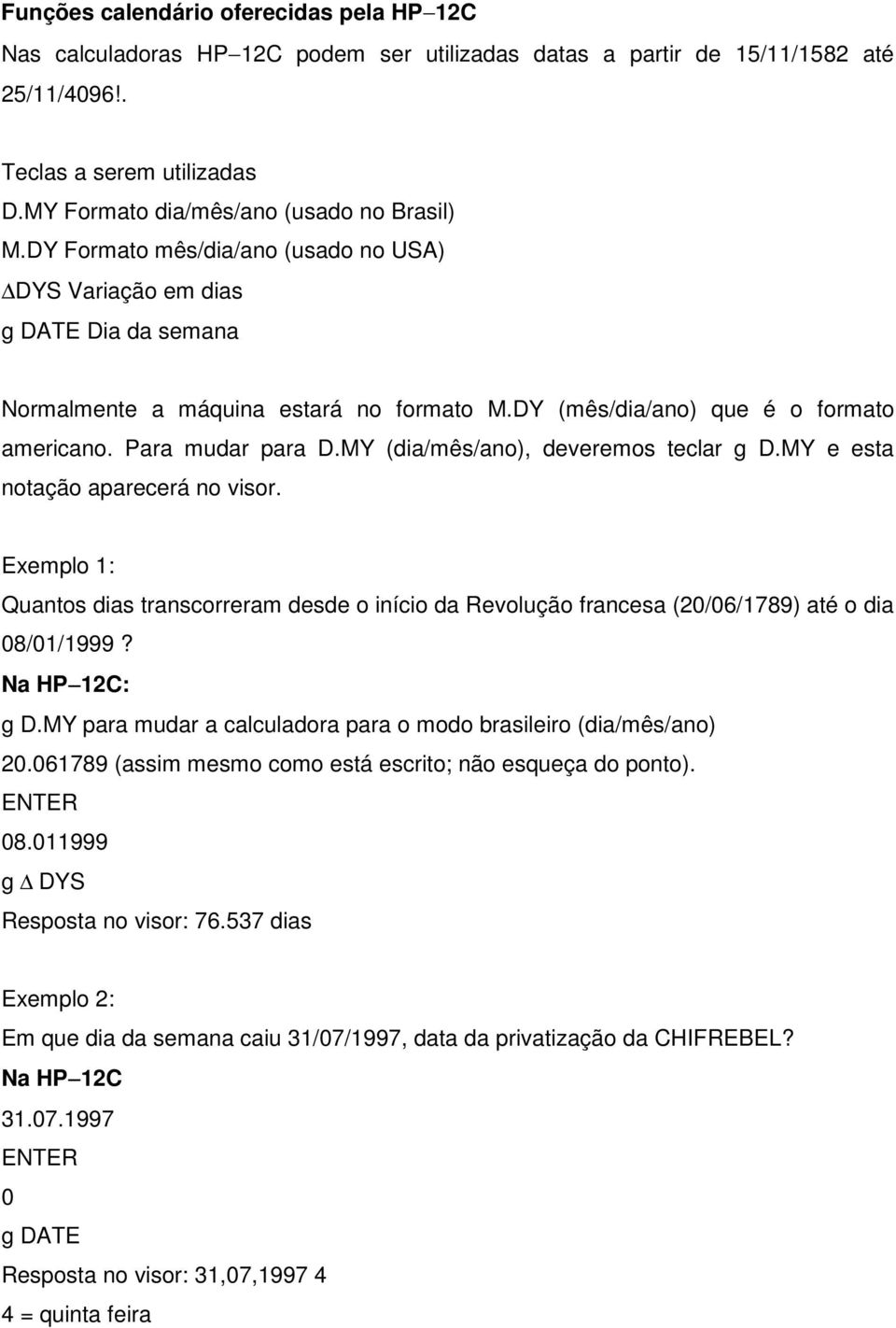 DY (mês/dia/ano) que é o formato americano. Para mudar para D.MY (dia/mês/ano), deveremos teclar g D.MY e esta notação aparecerá no visor.